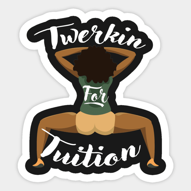 Twerkin For Tuition 1 Sticker by MakeSomethingShake1